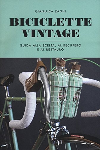 Biciclette vintage. Guida alla scelta, al recupero e al restauro