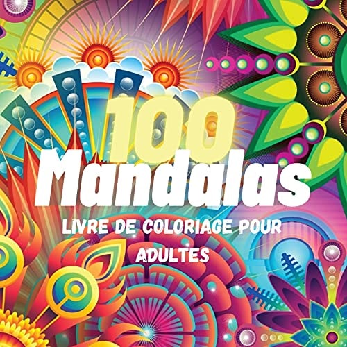 100 Mandalas Livre de Coloriage Pour Adultes: 100 Super Loisir Antistress pour se détendre avec de beaux Mandalas à Colorier Adultes, L'ultime ... Pour S'amuser et se Détendre (French Edition)