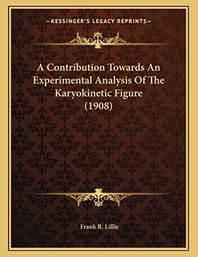 A Contribution Towards An Experimental Analysis Of The Karyokinetic Figure (1908)