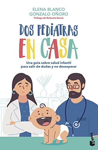 Dos pediatras en casa: Una guía sobre salud infantil para salir de dudas y no desesperar