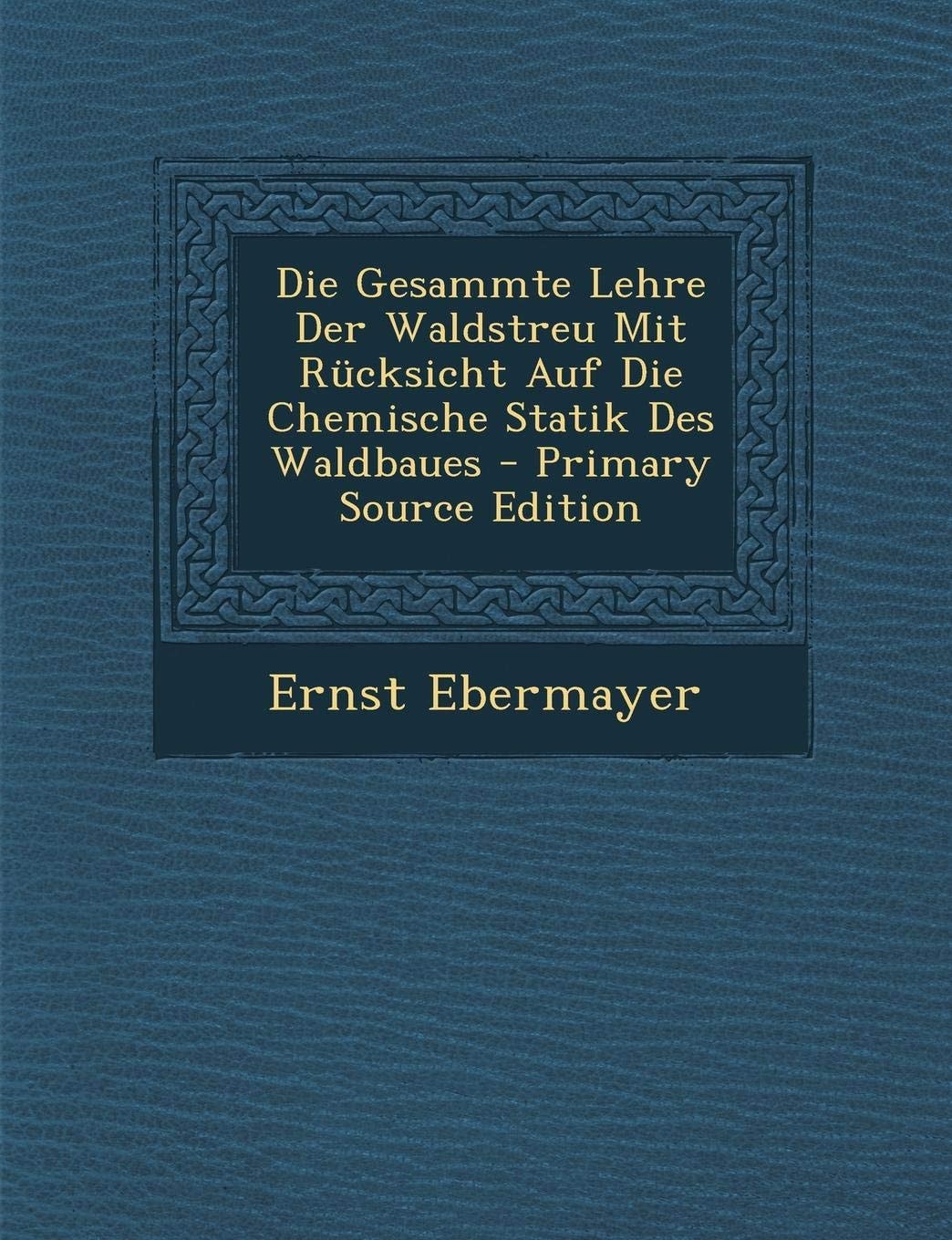 Die Gesammte Lehre Der Waldstreu Mit Rücksicht Auf Die Chemische Statik Des Waldbaues (German Edition)