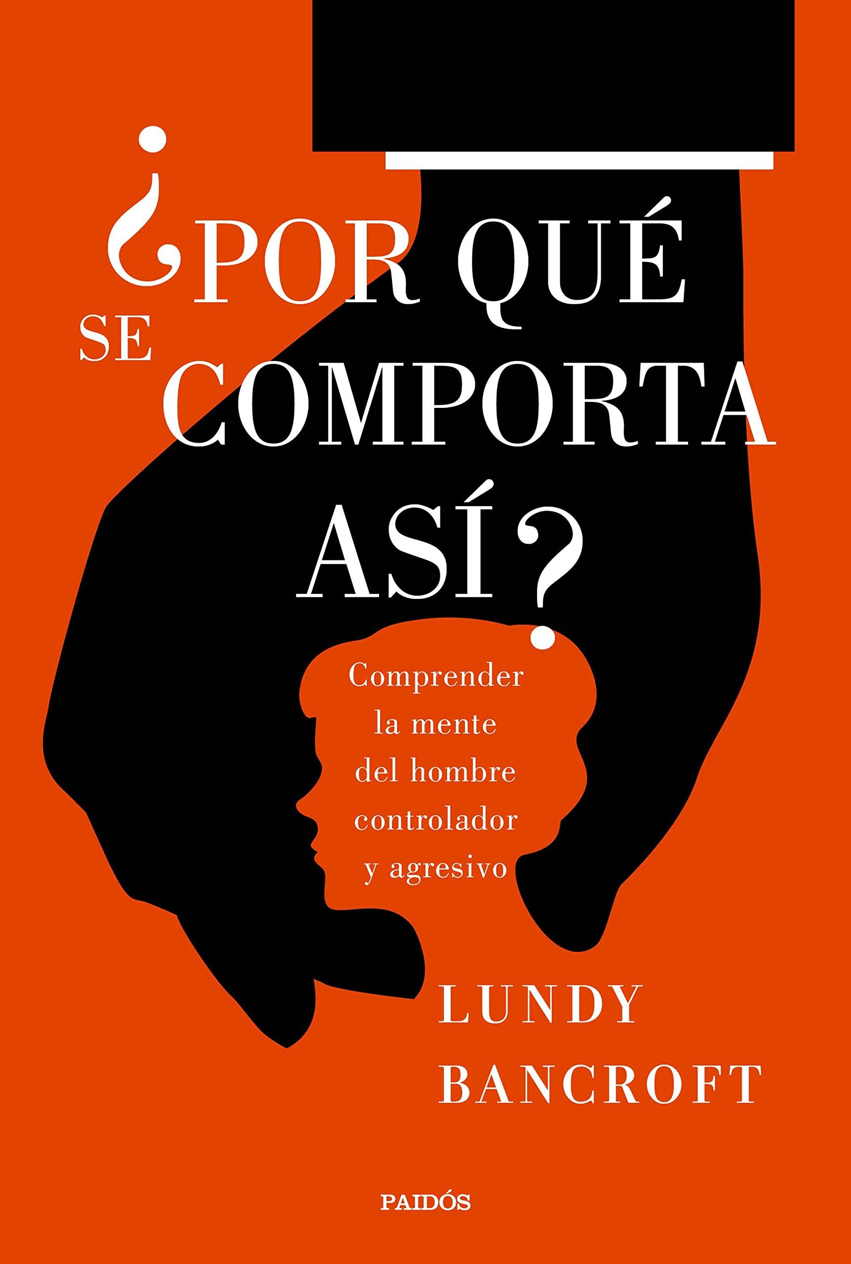 ¿Por qué se comporta así?: Comprender la mente del hombre controlador y agresivo