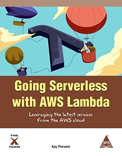 Going Serverless with AWS Lambda: Leveraging the Latest Services from the AWS Cloud [Paperback] [Nov 14, 2017] Ajay Pherwani