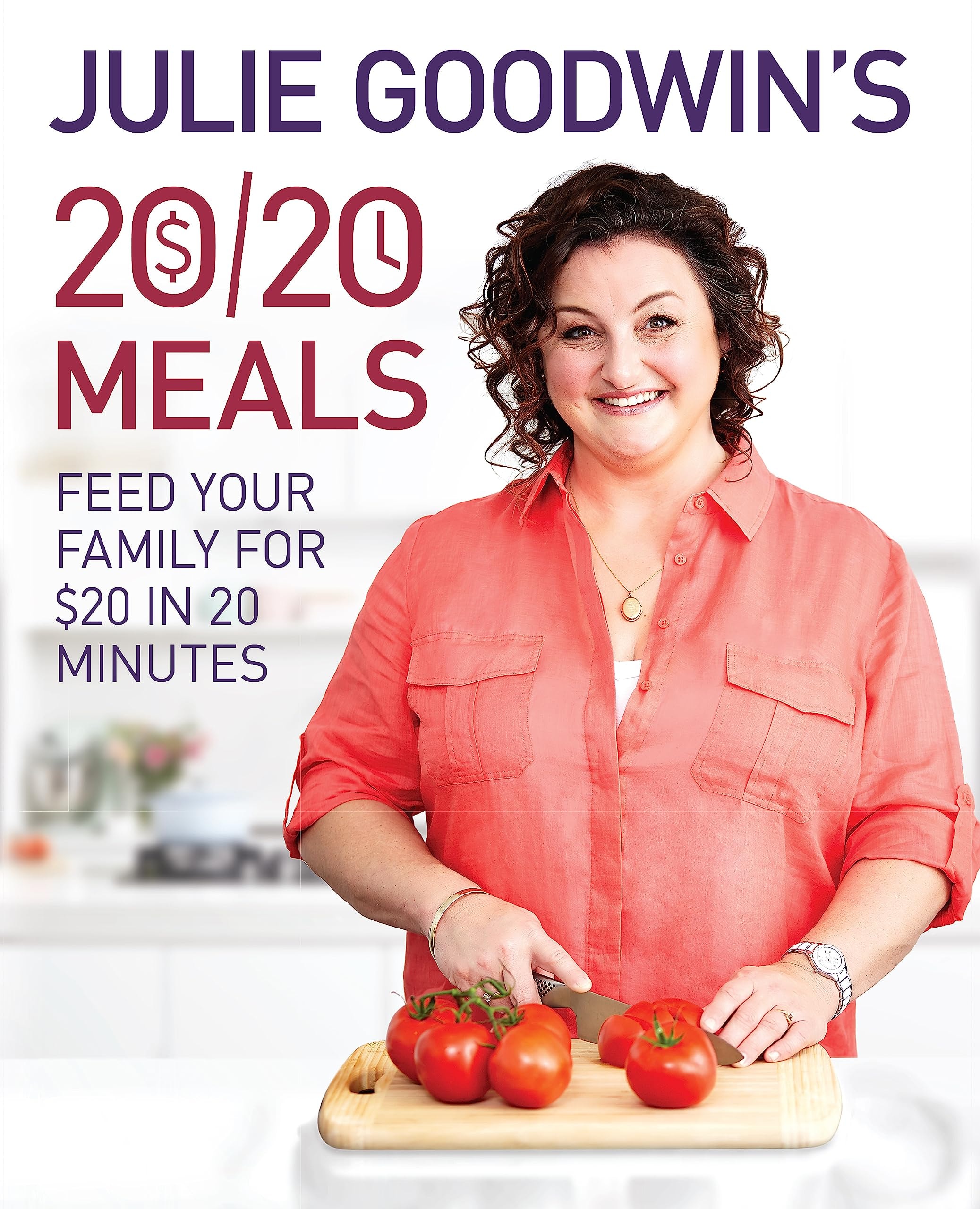 Julie Goodwin's 20/20 Meals: Feed your family for $20 in 20 minutes