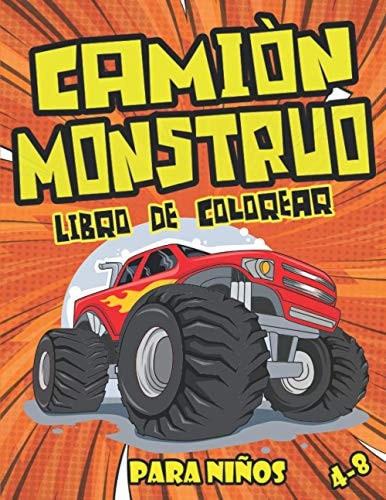 Camión Monstruo Libro de Colorear Para Niños: Monster Trucks Camión Monstruo, Camiones, Vehiculos y Coches, Libro De Colorear Para Niños 4-8 Años En Adelante (Spanish Edition)