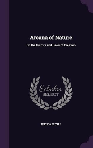 Arcana of Nature: Or, the History and Laws or Creation