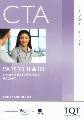 CTA - Papers II and III Corporation Tax (FA2007): Study Text (Chartered Tax Adviser)