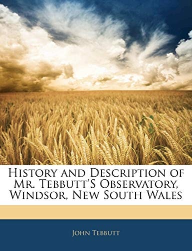 History and Description of Mr. Tebbutt's Observatory, Windsor, New South Wales