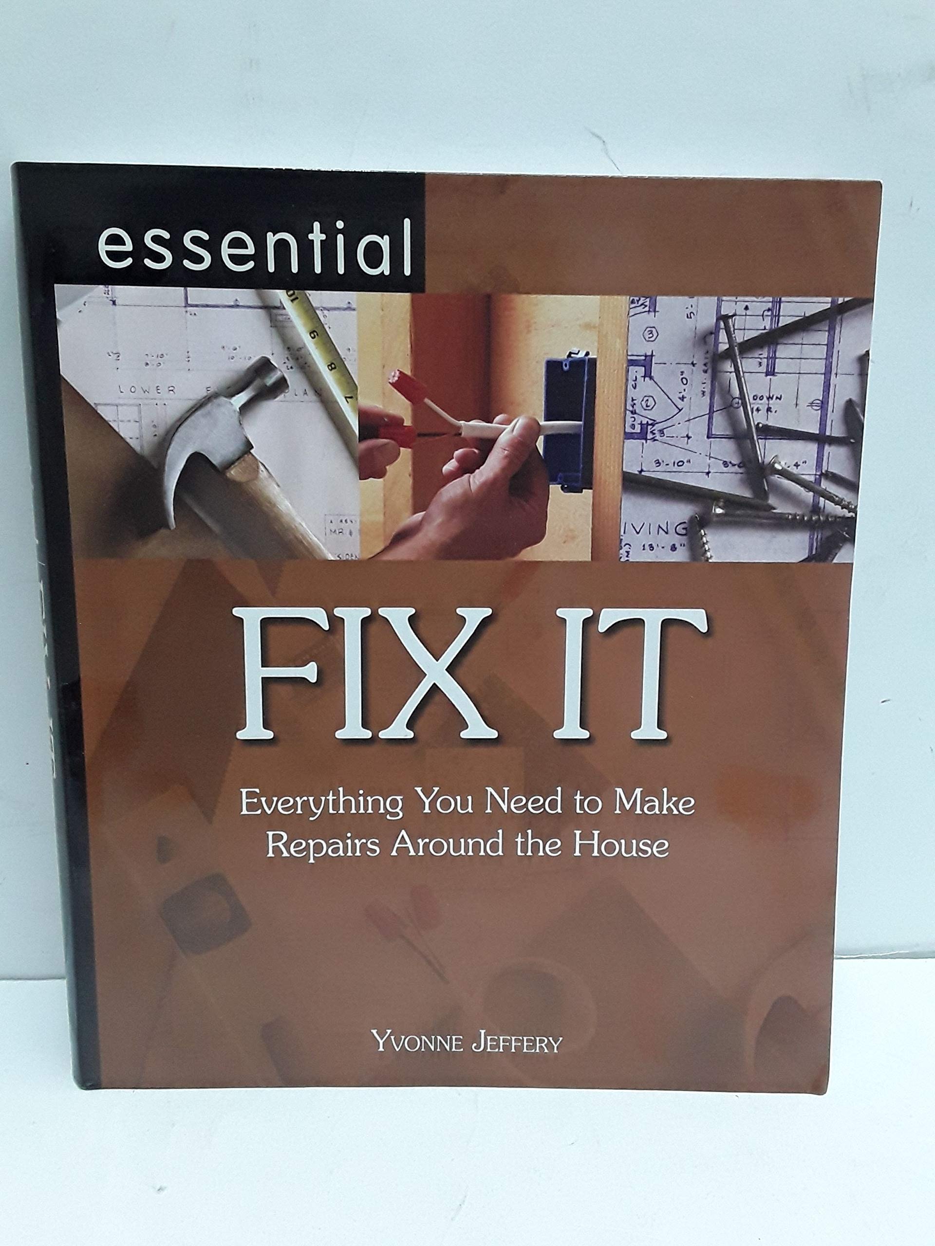 Essential Fix It : Everything You Need to Make Repairs Around the House