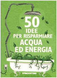 Cinquanta idee per risparmiare acqua ed energia
