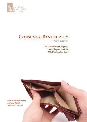 Consumer Bankruptcy: Fundamentals of Chapter 7 and Chapter 13 of the U.S. Bankruptcy Code, Third Edi