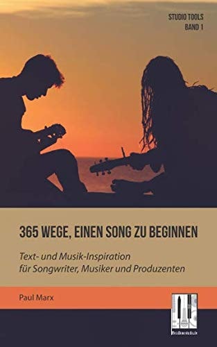 365 Wege, einen Song zu beginnen: Text- und Musik-Inspiration für Songwriter, Musiker und Produzenten (Studio Tools) (German Edition)