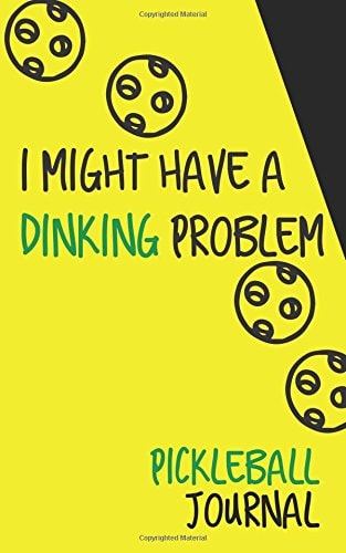 I Might Have a Dinking Problem Pickleball Journal: Small Portable Journal for Pickleball Players; Record Dates, Scores, Notes; Funny Pickleball Gift for Women or Men