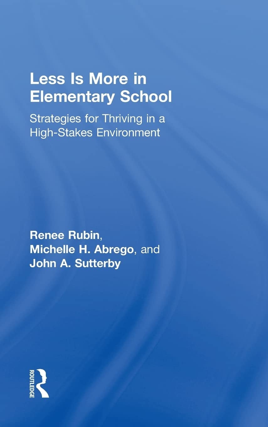 Less Is More in Elementary School: Strategies for Thriving in a High-Stakes Environment