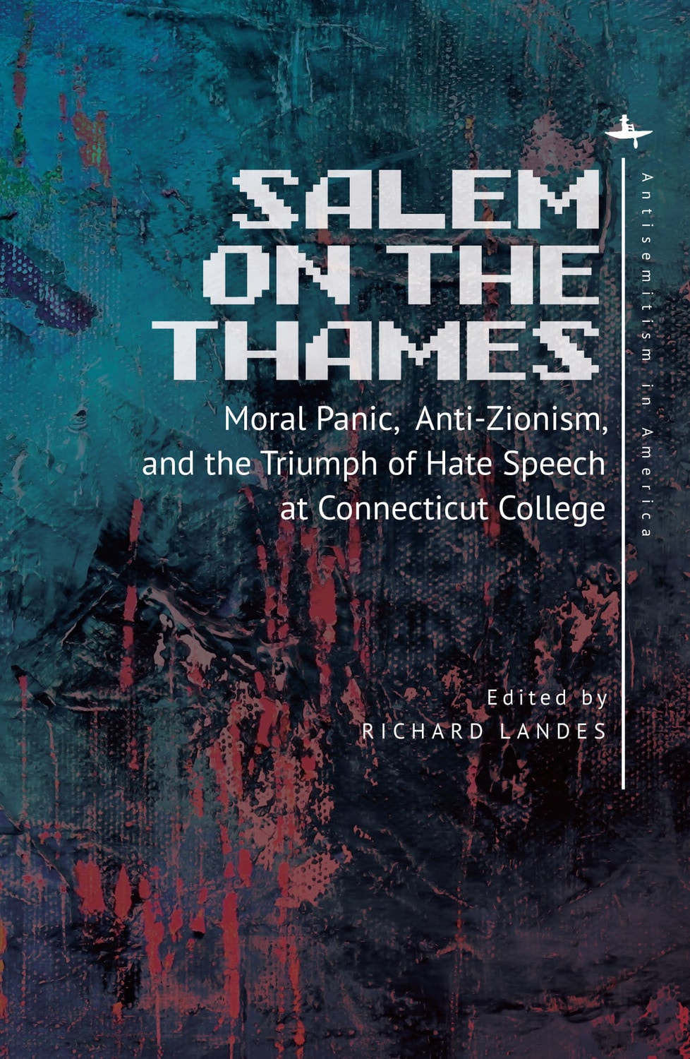 Salem on the Thames: Moral Panic, Anti-Zionism, and the Triumph of Hate Speech at Connecticut College (Antisemitism in America)