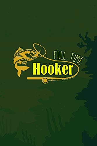 Full Time Hooker: Fishing Log Book , 120 Pages to Record Your Catches, Fish Species, Length etc