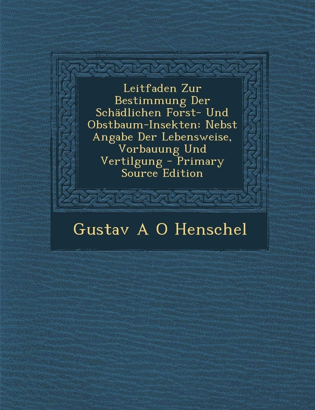 Leitfaden Zur Bestimmung Der Schadlichen Forst- Und Obstbaum-Insekten: Nebst Angabe Der Lebensweise, Vorbauung Und Vertilgung - Primary Source Edition (German Edition)