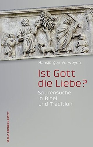 Ist Gott die Liebe?: Spurensuche in Bibel und Tradition