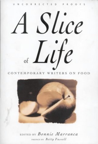A Slice of Life : A Collection of the Best and the Tastiest Modern Food Writing