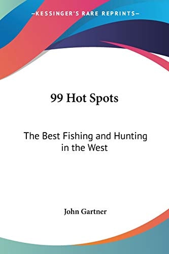 99 Hot Spots: The Best Fishing and Hunting in the West