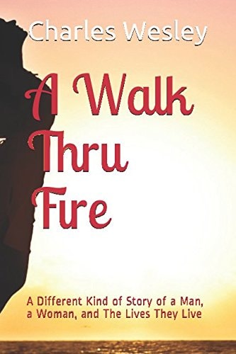 A Walk Thru Fire: A Different Kind of Story of a Man, a Woman, and The Lives They Live
