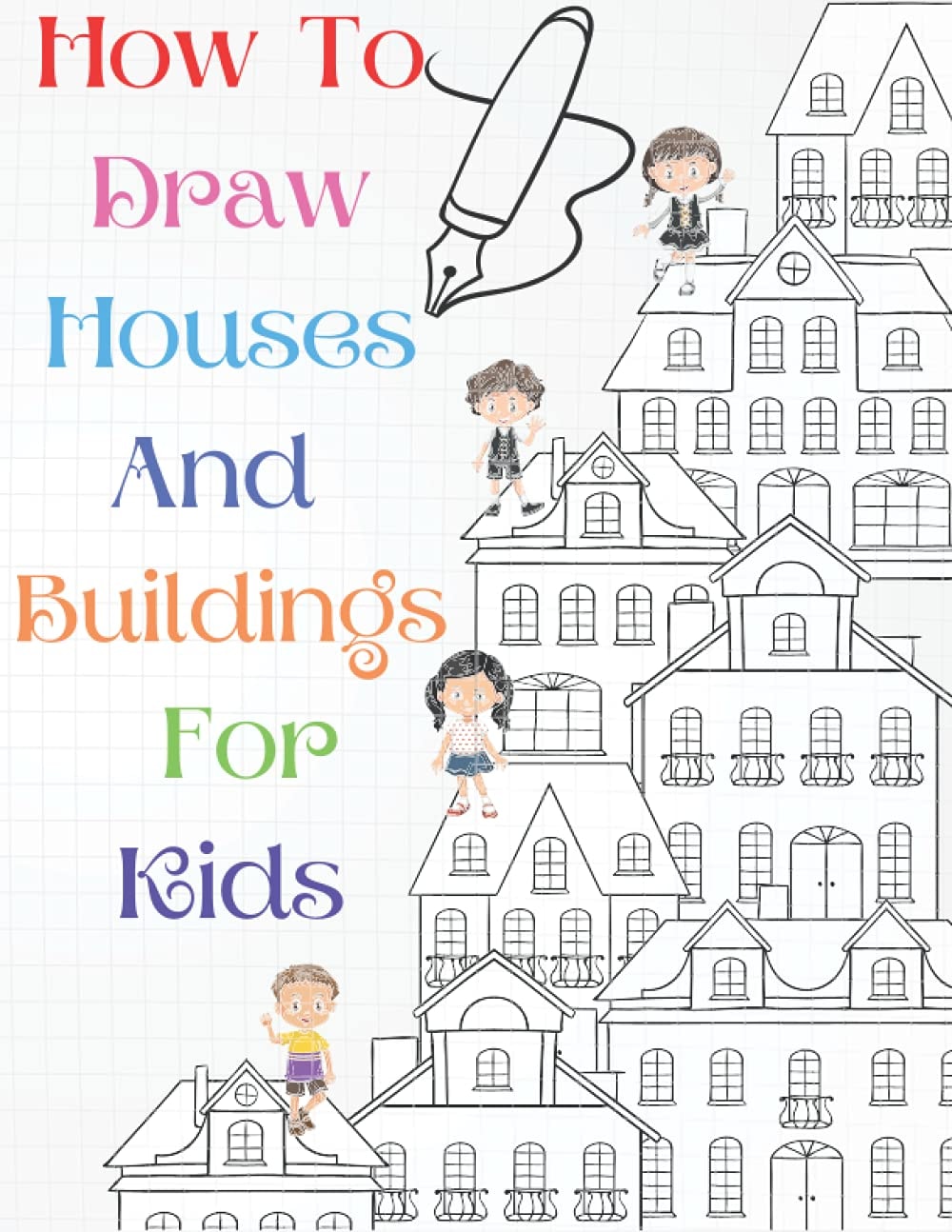 How To Draw Houses And Buildings For Kids: A Simple Step-by-Step Guide to Drawing Houses and Buildings for Kids of All Ages, Easy and Fun! - The Future Architect's Book (Architecture for Kids)