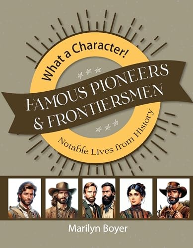 Famous Pioneers and Frontiersmen (What a Character! Notable Lives from History)