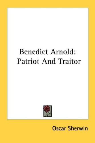 Benedict Arnold: Patriot And Traitor