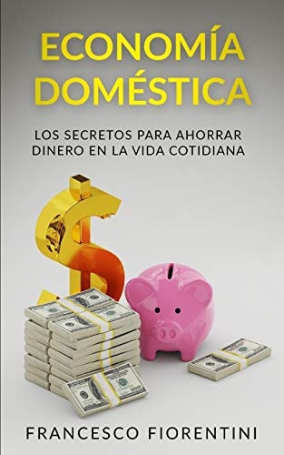 Economía Doméstica: Los secretos para ahorrar dinero en la vida cotidiana (Spanish Edition)