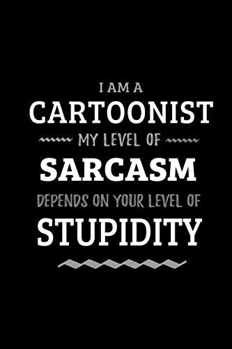 Cartoonist - My Level of Sarcasm Depends On Your Level of Stupidity: Blank Lined Funny Cartoonist Journal Notebook Diary as a Perfect Gag ... Gift for friends, coworkers and family.