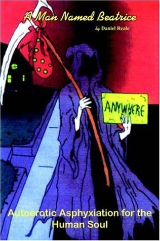 A Man Named Beatrice: Autoerotic Asphyxiation For The Human Soul