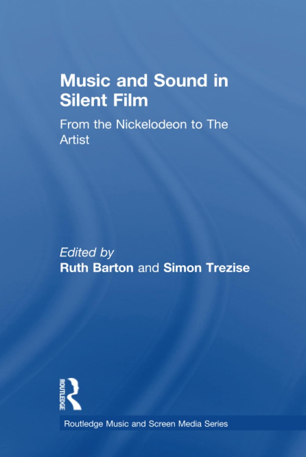 Music and Sound in Silent Film: From the Nickelodeon to The Artist (Routledge Music and Screen Media Series)