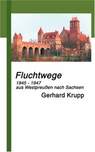 Fluchtwege: 1945 - 1947 aus Marienwerder/Westpreußen nach Löbau/Sachsen (German Edition)