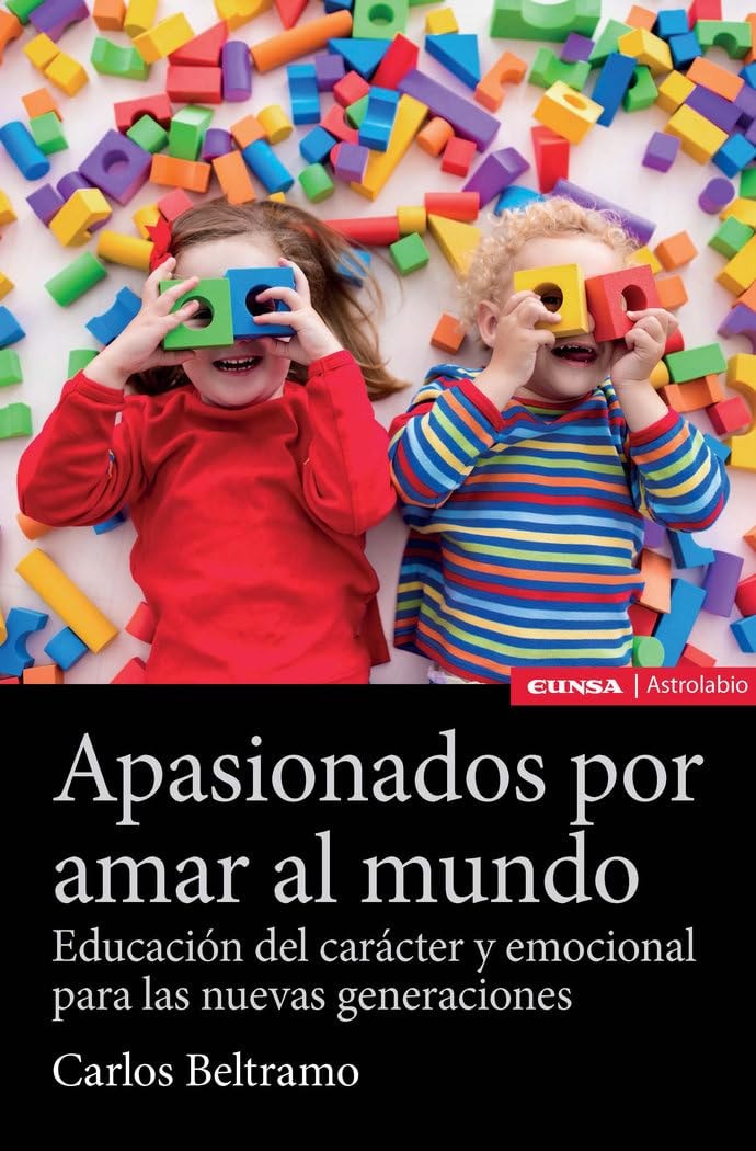 Apasionados por amar al mundo: Educación del carácter y emocional para las nuevas generaciones (Astrolabio Educación) (Spanish Edition)