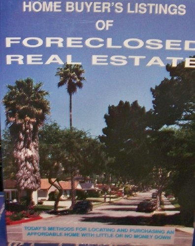 Home Buyer's Guide to Foreclosed Real Estate : Today's Methods for Locating & Pu