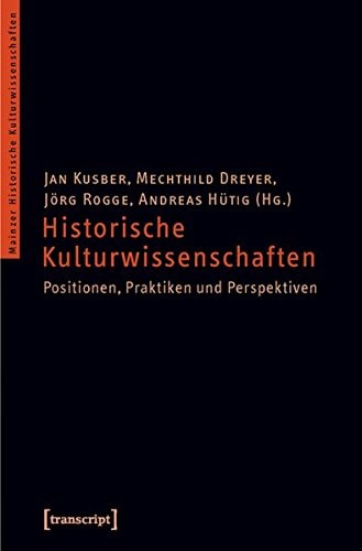 Historische Kulturwissenschaften: Positionen, Praktiken und Perspektiven
