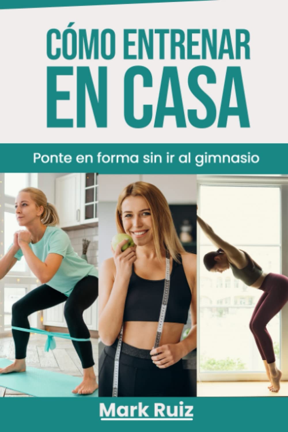 Cómo Entrenar en Casa: Ponte en Forma sin Ir al Gimnasio: Entrenamiento y Tipos de Ejercicios de Cardio, Fuerza, para Quemar Grasa, Calistenia y Rutina Semanal (Spanish Edition)