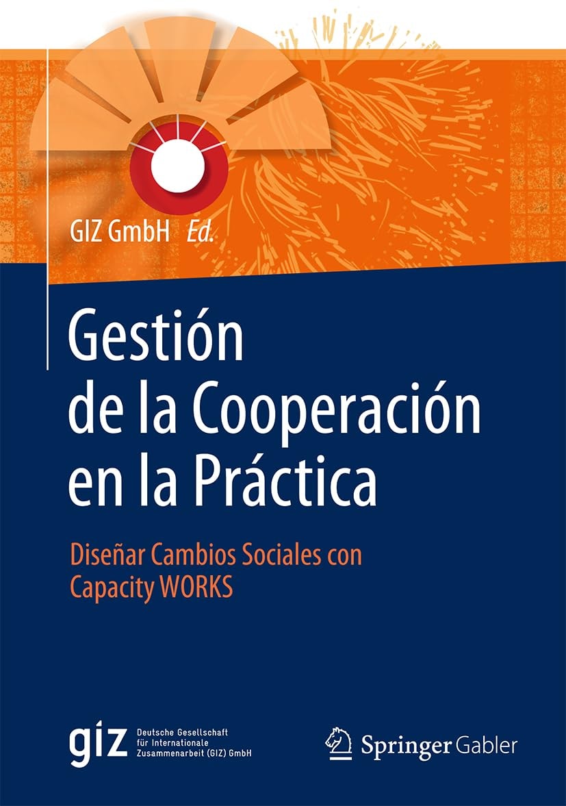 Gestión de la Cooperación en la Práctica: Diseñar Cambios Sociales con Capacity WORKS (Spanish Edition)