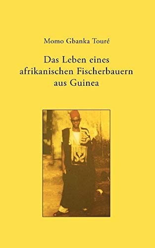 Das Leben Eines Afrikanischen Fischerbauern Aus Guinea (German Edition)
