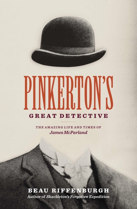 Pinkerton's Great Detective: The Rough-and-Tumble Career of James McParland, America's Sherlock Holmes