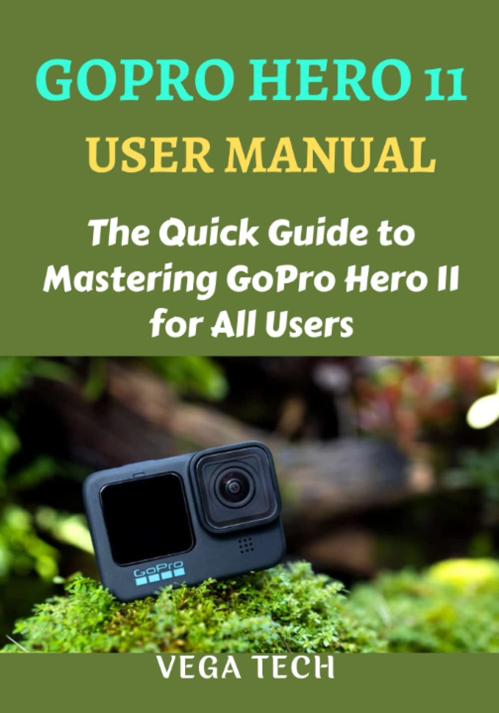 GOPRO HERO 11 USER MANUAL: THE QUICK GUIDE TO MASTERING GOPRO HERO 11 FOR ALL USERS