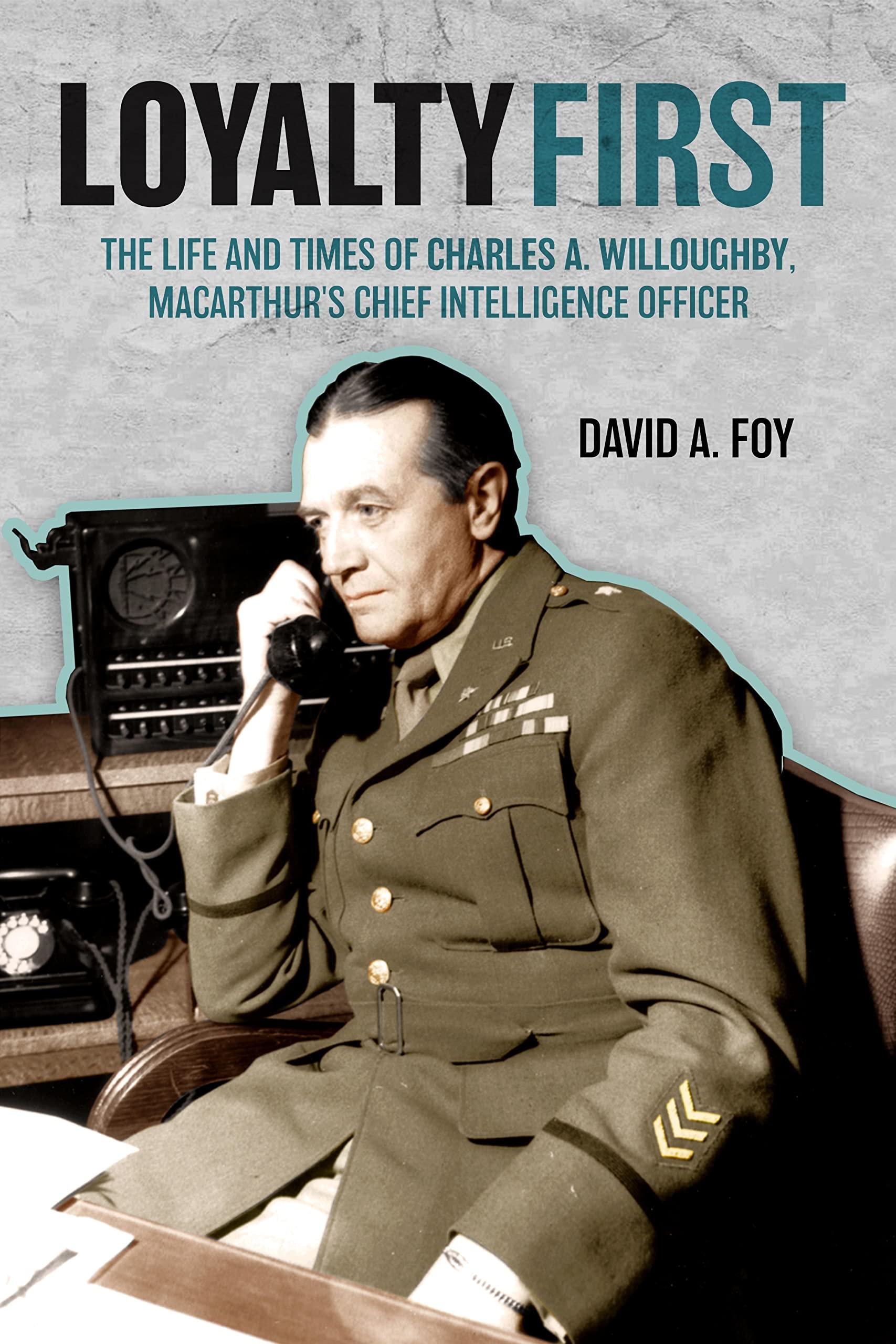 Loyalty First: The Life and Times of Charles A. Willoughby, MacArthur's Chief Intelligence Officer