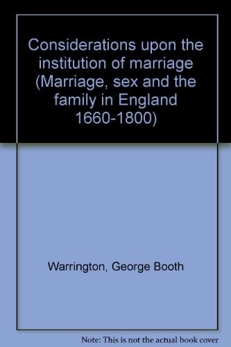 Considerations Upon the Institution of Marriage / The Present State of Matrimony (Marriage, Sex, and the Family in England, 1660-1800)