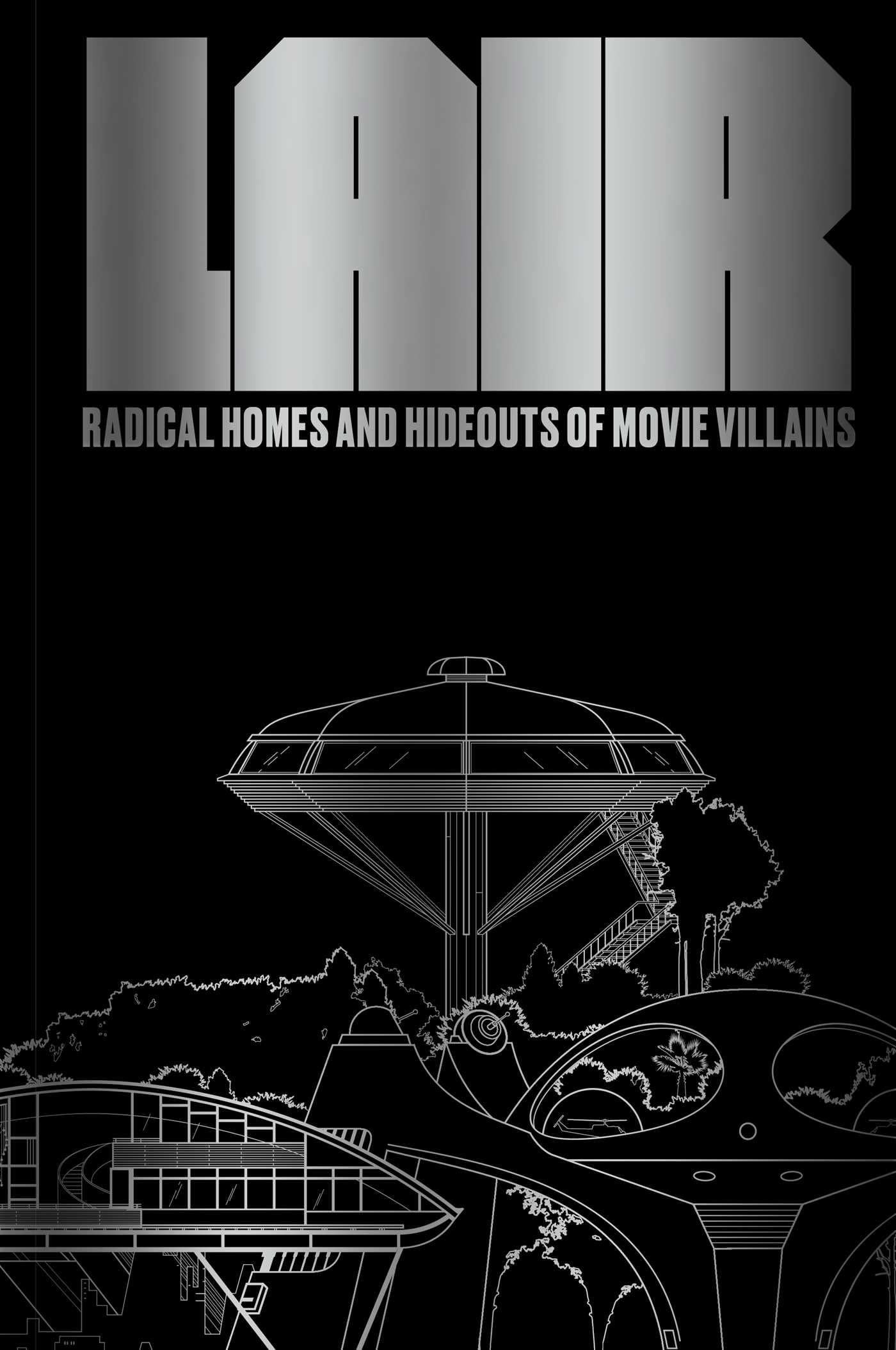 Lair: Radical Homes and Hideouts of Movie Villains (Design + Film)