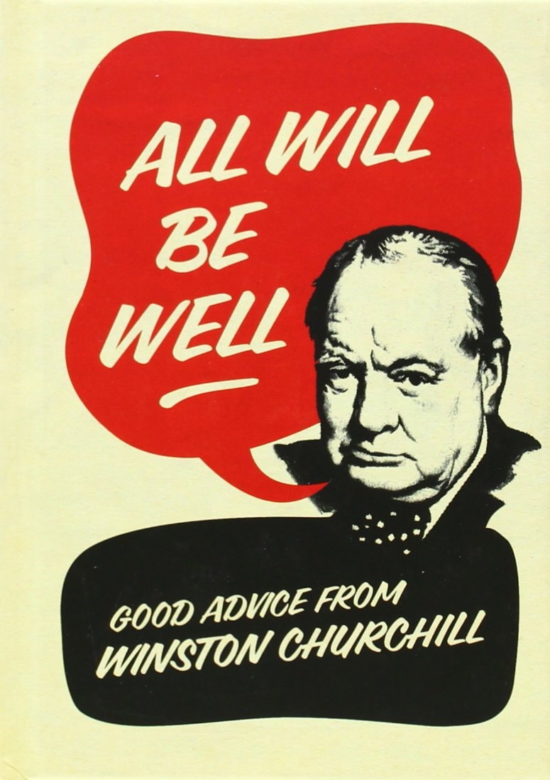 All Will Be Well: Good Advice from Winston Churchill. Richard Langworth