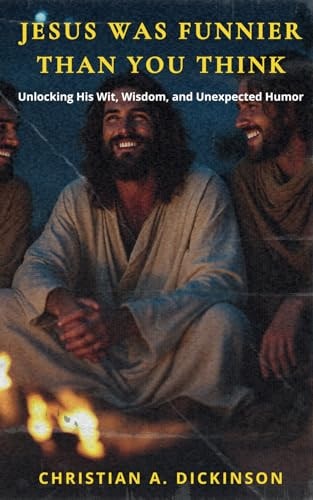 Jesus Was Funnier Than You Think: Unlocking His Wit, Wisdom, and Unexpected Humor