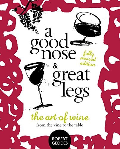A Good Nose and Great Legs - Revised Edition: The Art of Wine from the Vine to the Table