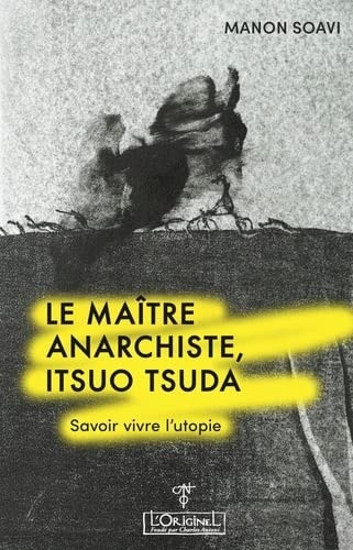 Le maître anarchiste, Itsuo Tsuda: Savoir vivre l'utopie