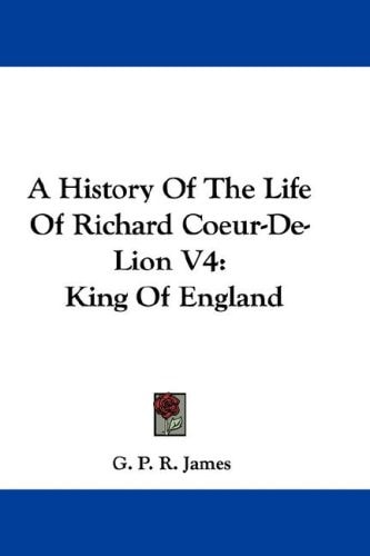A History of the Life of Richard Coeur-de-lion: King of England
