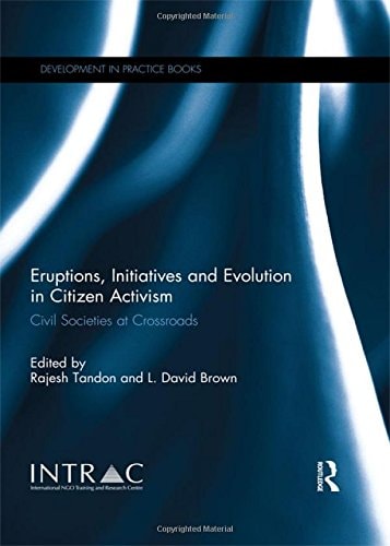 Eruptions, Initiatives and Evolution in Citizen Activism: Civil Societies at Crossroads (Development in Practice Books)